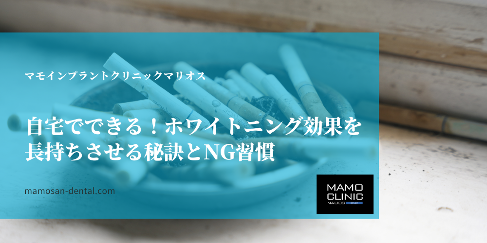 自宅でできる！ホワイトニング効果を長持ちさせる秘訣とNG習慣