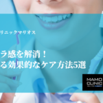 歯のザラザラ感を解消！自宅でできる効果的なケア方法5選